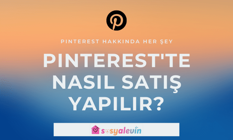 Pinterest'te Satış Nasıl Yapılır? Pinterest'te Nasıl Satış Yapılır?