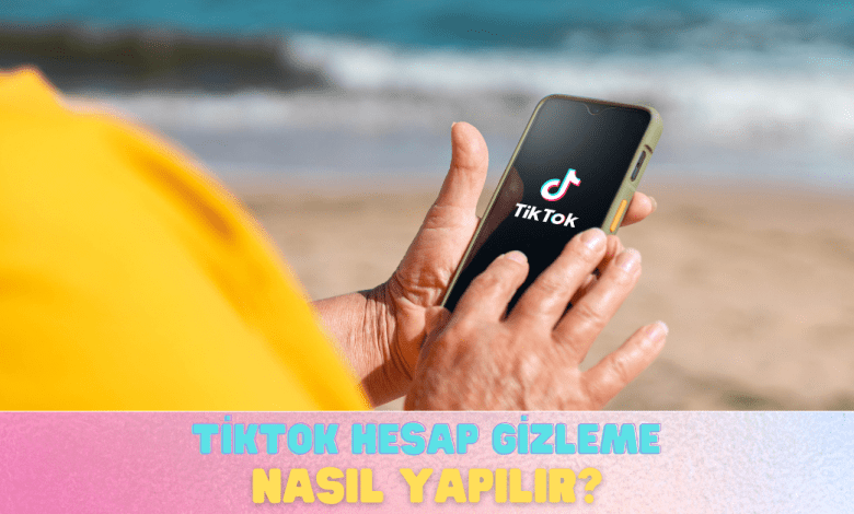 TikTok Hesap Gizleme Nasıl Yapılır? tiktok hesap gizleme nasil yapilir