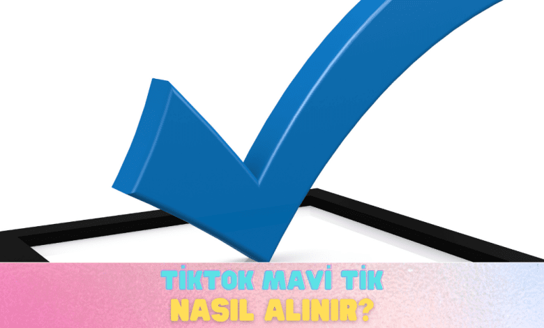 TikTok Mavi Tik Nasıl Alınır? tiktok mavi tik nasil alinir