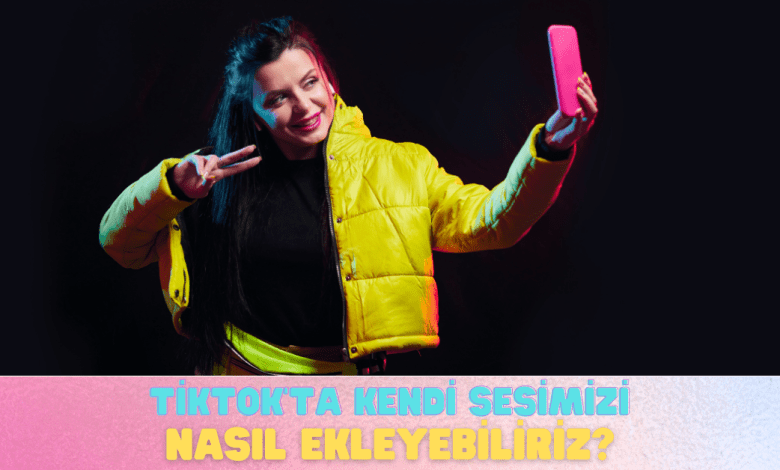 tiktoka kendi seslerimizi nasil ekleyebiliriz